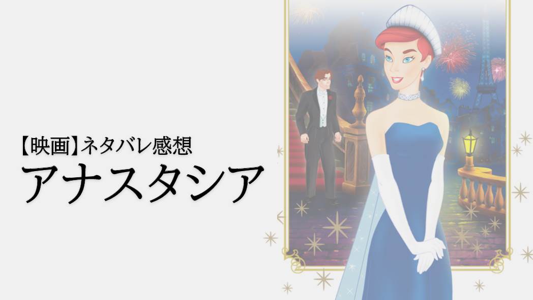 【ネタバレ感想】映画「アナスタシア」のあらすじ&感想!作中で使用された曲も一覧紹介!